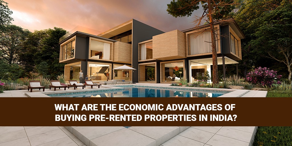 What Are The Economic Advantages Of Buying Pre-Rented Properties In India?