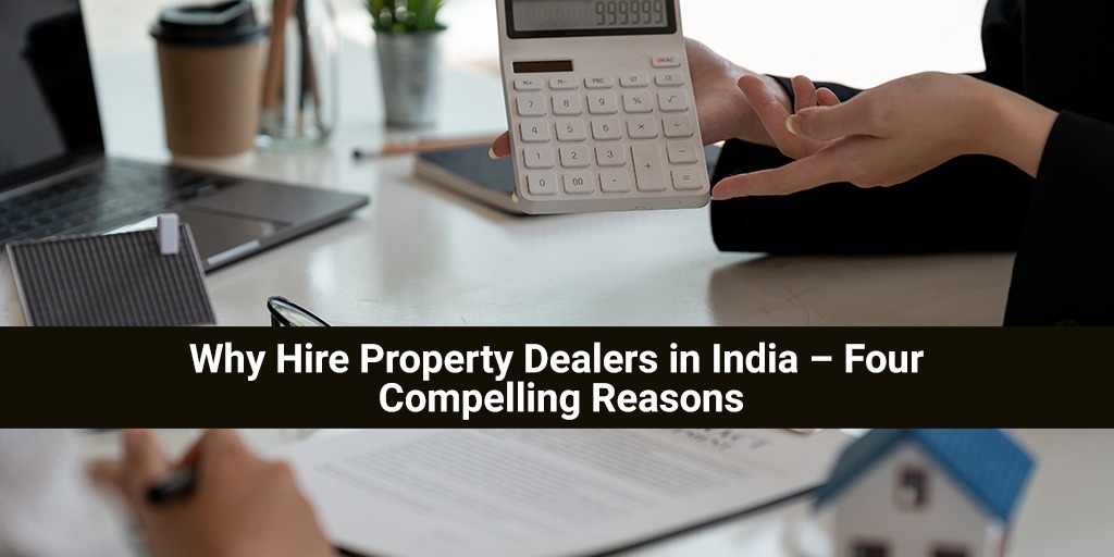 Why Hire Property Dealers in India – Four Compelling Reasons